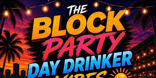 THE BLOCK PARTY: DAY DRINKER VIBES