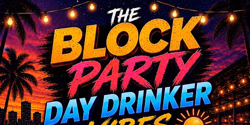 THE BLOCK PARTY: DAY DRINKER VIBES