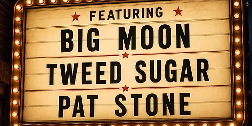 Big Moon, Pat Stone and Tweed Sugar at Main St Tavern