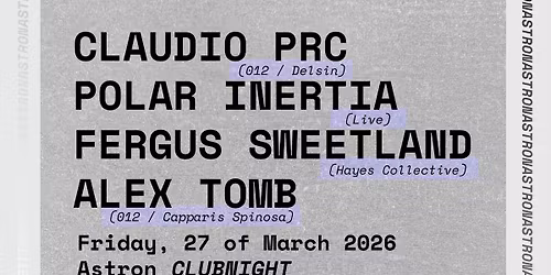 Astron Club Night with Claudio PRC \/ Polar Inertia (Live) \/ Fergus Sweetland \/ Alex Tomb
