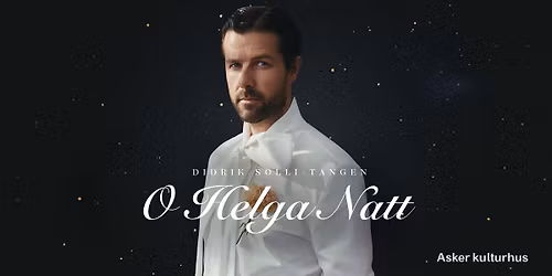 Didrik Solli-Tangen \u2013 O Helga Natt \/\/ Asker kulturhus \u2013 KUN F\u00c5 BILL. IGJEN!
