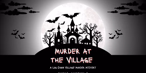 Murder at the Village: A Log Cabin Village Murder Mystery