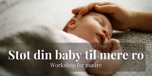 ST\u00d8T DIN BABY TIL MERE RO - Workshop for m\u00f8dre 