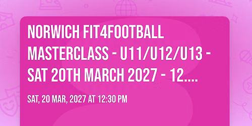 NORWICH FIT4FOOTBALL MASTERCLASS - U11\/U12\/U13 - SAT 20TH MARCH 2027 - 12.30PM - 2.30PM