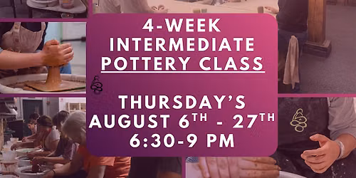 4-Week Intermediate Pottery Clay Class! (wheel throwing) August 6-27