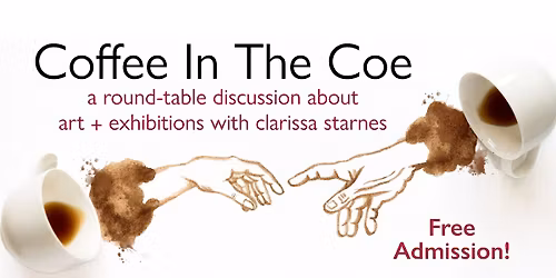 Coffee In The Coe: Art + Exhibitions Round-table Discussion with Clarissa