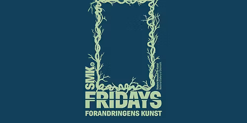 SMK Fridays: Forandringens kunst