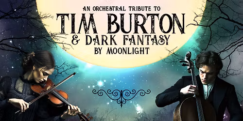 An Orchestral Tribute to Tim Burton & Dark Fantasy by Moonlight: Sunderland Empire Theatre - ON SALE