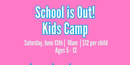 Kids Camp! School is Out! Ages 5 - 12