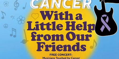Fighting Cancer - With A Little Help From Our Friends FREE Benefit Concert
