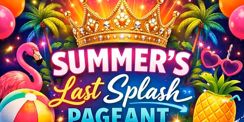 \ud83d\udca6\u2600\ufe0f Summer\u2019s Last Splash Pageant \u2600\ufe0f\ud83d\udca6