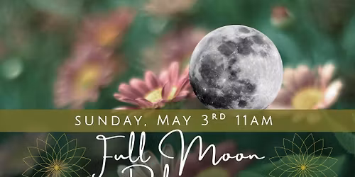 \u273dFull Flower Moon Release - Sacred Women's Circle