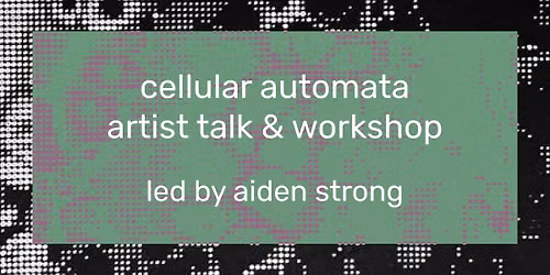 Cellular Automata Artist Talk & Workshop