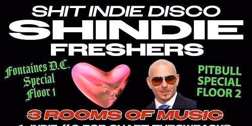 SHINDIE MANCHESTER - SHIT INDIE DISCO \/ FRESHERS 2026 - FONTAINES D.C. SPECIAL - FLOOR 1  \ud83d\udea8 PITBULL SPECIAL IN ROOM 2 \ud83d\udea8 3 Rooms of Music - Indie \/ Pop, Chart, Throwbacks \ud83d\udea8 THIS WILL SELL OUT \ud83d\udea8