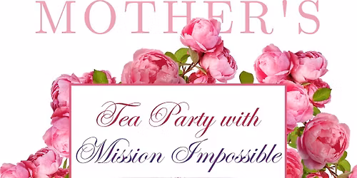 Mother's Day Tea Party - Buckner & Mission Impossible