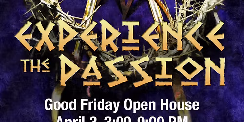Experience the Passion - Good Friday - Open House