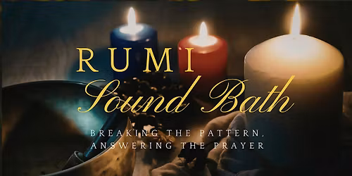 Rumi Sound Bath: Breaking the Pattern, Answering the Prayer