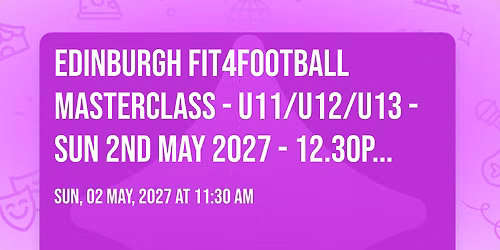 EDINBURGH FIT4FOOTBALL MASTERCLASS - U11\/U12\/U13 - SUN 2ND MAY 2027 - 12.30PM - 2.30PM