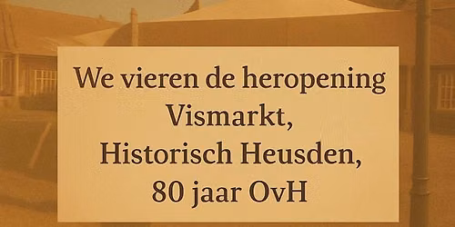 Evenement Historisch Heusden, opening Vismarkt en 80 jaar OvH