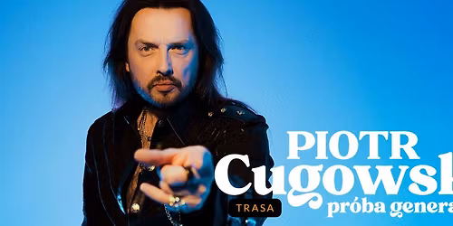 Piotr Cugowski \/ koncert Pr\u00f3ba Generalna \/ Du\u017ca Scena KCK \/ 13 lutego 2026
