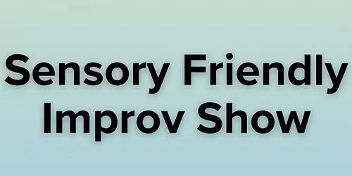 Sensory Friendly Improv Show