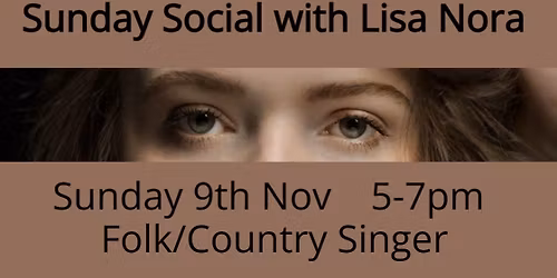 Sunday Social with Lisa Nora Sunday 9th Nov 5-7pm Lisa Nora is a Dutch singer\/songwriter now based i
