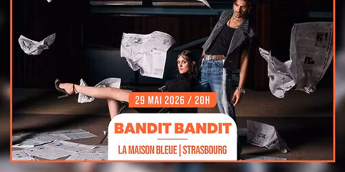 29.05.2026 I BANDIT BANDIT - LA MAISON BLEUE, STRASBOURG