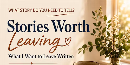 Stories Worth Leaving: What I Want to Leave Written