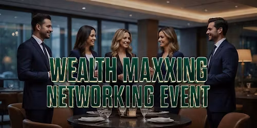 Wealth Maxxing Networking Event | Connect & Collaborate