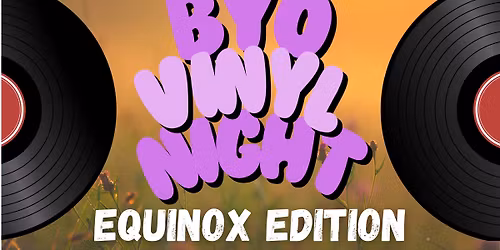 BYO Vinyl Night: Equinox Edition