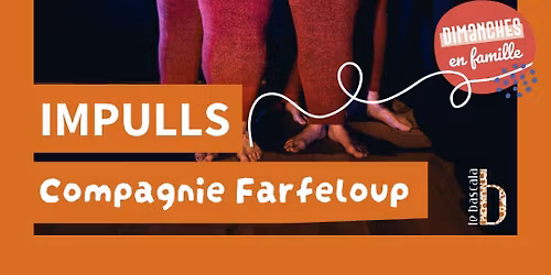 15.03 DIMANCHE EN FAMILLE Compagnie Farfeloup, Impulls | Le Bascala, Brugui\u00e8res
