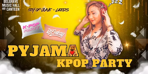 Leeds KPOP PYJAMA PARTY with DJ EMKAY | Friday 5th June