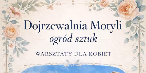 Dojrzewalnia Motyli - ogr\u00f3d sztuk. Warsztaty dla Kobiet 