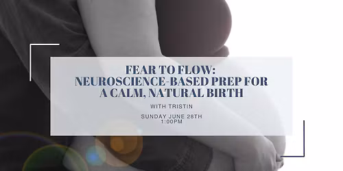 Fear to Flow: Neuroscience-Based Prep for a Confident Birth