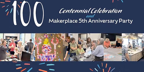 Centennial Celebration & Makerplace Anniversary Party