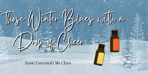 Beat those Winter Blues with a Drop of Cheer\u2014 Basic Essential Oils Class
