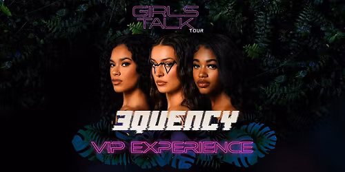 Toronto, ON - GIRLS TALK Tour - 3Quency VIP Experience