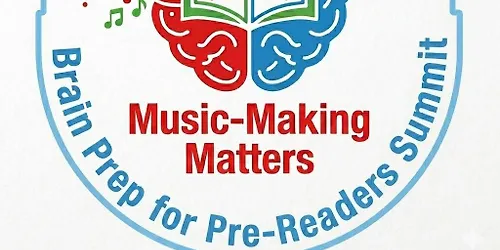 Music-Making Matters Brain Prep for Pre-Readers Summit