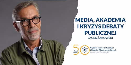 Media, akademia i kryzys debaty publicznej - Wyk\u0142ad Absolwencki z Jackiem \u017bakowskim 