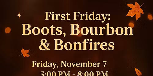 \u2728 First Friday: Boots, Bourbon & Bonfires \u2728