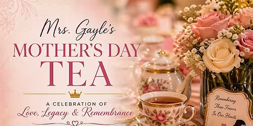 Mrs. Gayle\u2019s Mother\u2019s Day Tea: A Celebration of Love, Legacy & Remembrance