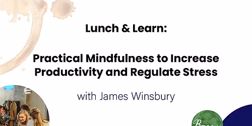 Practical Mindfulness to Increase Productivity and Regulate Stress