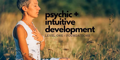 Psychic + Intuitive Development - Level One Foundational Training