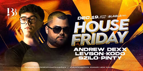 BLA BLA X HOUSE FRIDAY \/\/ ANDREW DEXX, LEVSON, KODO, SZILO, PINTY \/\/
