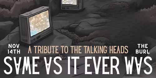 Same As It Ever Was: A Talking Heads Tribute (Indoor Show)