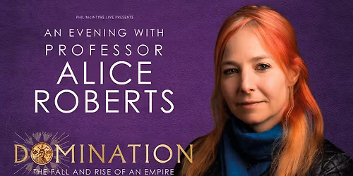 An Evening with Professor Alice Roberts: Domination - The Rise and Fall of an Empire