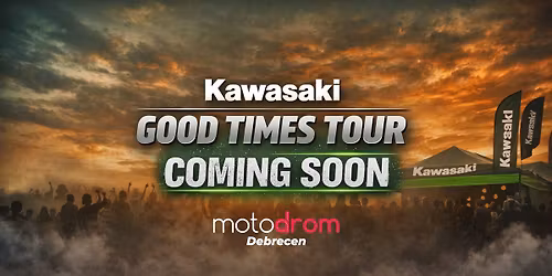 Kawasaki Good Times Tour 2026 - Motodrom Debrecen