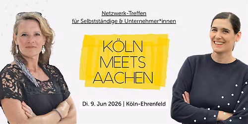 Aachen meets K\u00f6ln - das Unternehmer:innen Netzwerk-Treffen Juni 2026