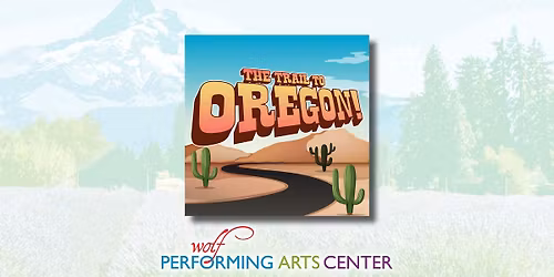 The Trail To Oregon Performance: 7th-12th Grade