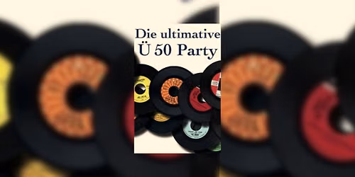 Die ultimative \u00dc50 Party - Mit Musik der 70er, 80er, 90er